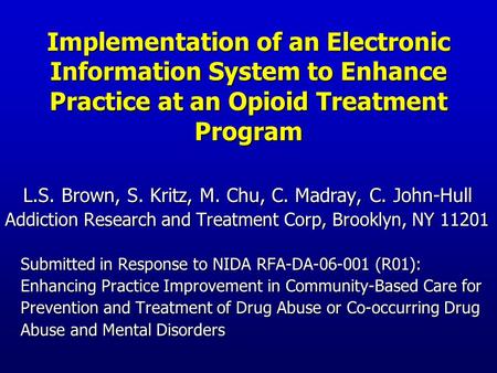 Implementation of an Electronic Information System to Enhance Practice at an Opioid Treatment Program L.S. Brown, S. Kritz, M. Chu, C. Madray, C. John-Hull.