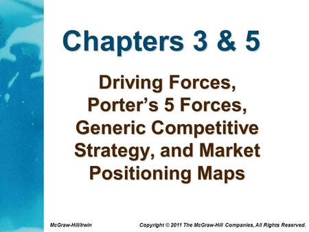 McGraw-Hill/Irwin Copyright © 2011 The McGraw-Hill Companies, All Rights Reserved. Chapters 3 & 5 Driving Forces, Porter’s 5 Forces, Generic Competitive.