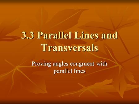3.3 Parallel Lines and Transversals Proving angles congruent with parallel lines.