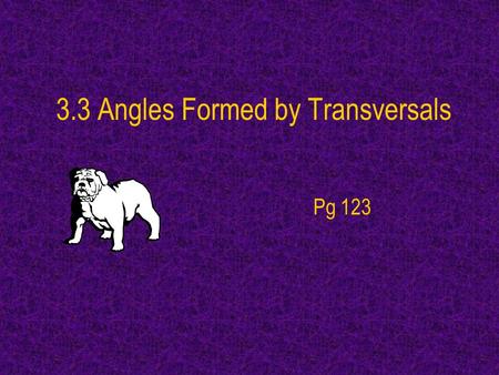 3.3 Angles Formed by Transversals Pg 123. Transversal: A transversal is a line that intersects two or more coplanar lines at different points. Transversal.