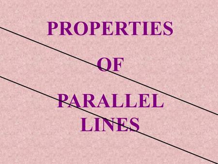 PROPERTIES OF PARALLEL LINES. Transversal Line that intersect two coplanar lines at two distinct points Eight angles are formed by a transversal line.