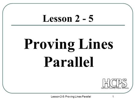 Lesson 2-5: Proving Lines Parallel 1 Lesson 2 - 5 Proving Lines Parallel.