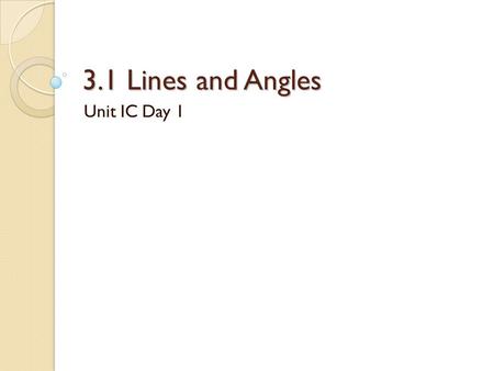 3.1 Lines and Angles Unit IC Day 1. Do Now Parallel lines have _________ slopes. ◦ Give an example of a line that is parallel to y = -3x + 7 Perpendicular.