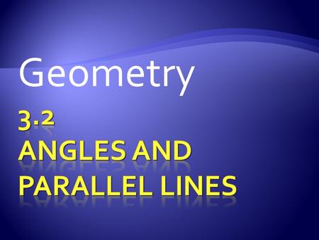 Geometry.  Draw over two lines on your paper a couple inches apart.  Draw a transversal through your two parallel lines.  Find the measures of the.