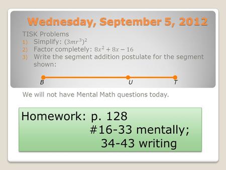 Wednesday, September 5, 2012 BUT BUT Homework: p. 128 #16-33 mentally; 34-43 writing Homework: p. 128 #16-33 mentally; 34-43 writing.