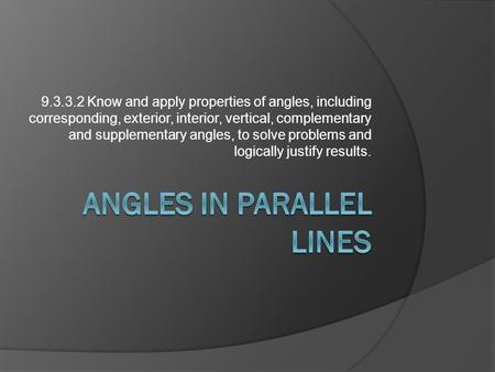 9.3.3.2 Know and apply properties of angles, including corresponding, exterior, interior, vertical, complementary and supplementary angles, to solve problems.
