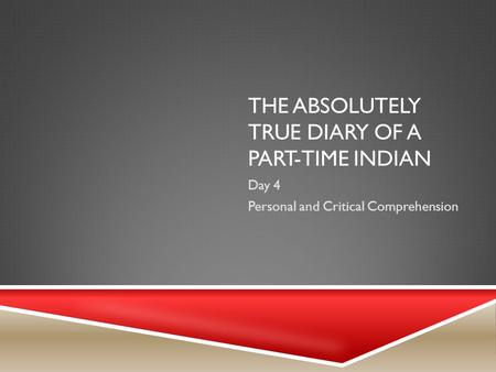 THE ABSOLUTELY TRUE DIARY OF A PART-TIME INDIAN Day 4 Personal and Critical Comprehension.