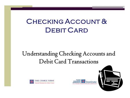 Checking Account & Debit Card Understanding Checking Accounts and Debit Card Transactions.