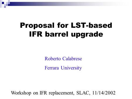 Proposal for LST-based IFR barrel upgrade Roberto Calabrese Ferrara University Workshop on IFR replacement, SLAC, 11/14/2002.