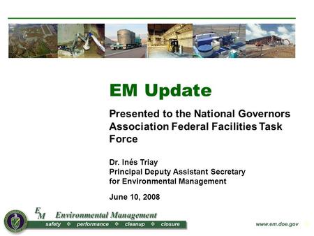 1 EM Update Presented to the National Governors Association Federal Facilities Task Force Dr. Inés Triay Principal Deputy Assistant Secretary for Environmental.