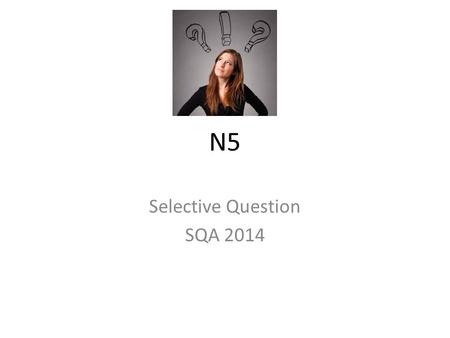 N5 Selective Question SQA 2014. Tips You need to evaluate a range of sources, detecting and explaining instances of exaggeration and/or selective use.