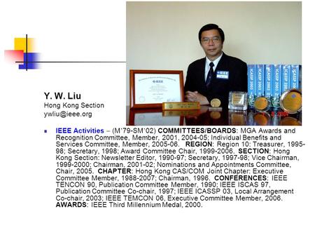 Y. W. Liu Hong Kong Section IEEE Activities – (M ’ 79-SM ’ 02) COMMITTEES/BOARDS: MGA Awards and Recognition Committee, Member, 2001, 2004-05;