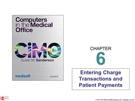 CHAPTER © 2013 The McGraw-Hill Companies, Inc. All rights reserved. 6 Entering Charge Transactions and Patient Payments.