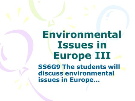 Environmental Issues in Europe III SS6G9 The students will discuss environmental issues in Europe…