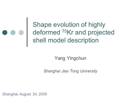 Shape evolution of highly deformed 75 Kr and projected shell model description Yang Yingchun Shanghai Jiao Tong University Shanghai, August 24, 2009.