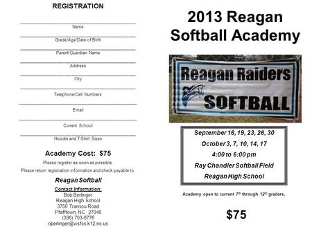 2013 Reagan Softball Academy September 16, 19, 23, 26, 30 October 3, 7, 10, 14, 17 4:00 to 6:00 pm Ray Chandler Softball Field Reagan High School REGISTRATION.