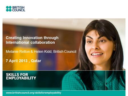 Creating Innovation through International collaboration Melanie Relton & Helen Kidd, British Council 7 April 2013, Qatar.