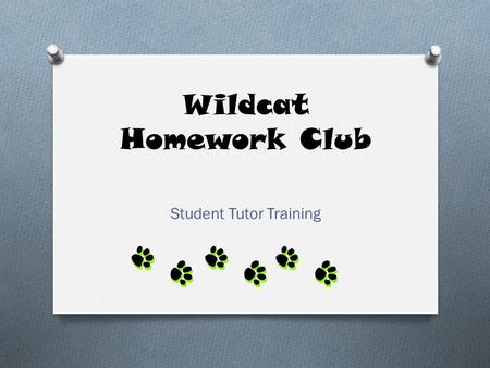 Wildcat Homework Club Student Tutor Training. Greeting Students O Say, “Welcome to Homework Club.” O Guide them to a table. O Ask, “What are your assignments?”