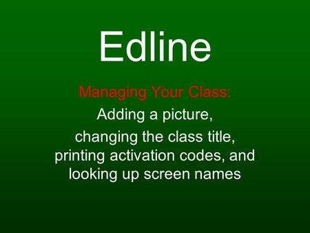 Edline Managing Your Class: Adding a picture, changing the class title, printing activation codes, and looking up screen names.