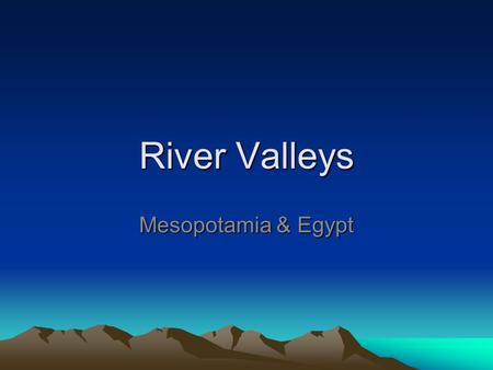 River Valleys Mesopotamia & Egypt. Mesopotamia Mesopotamia is the land between the Tigris & Euphrates Rivers, present day Iraq It is also part of the.