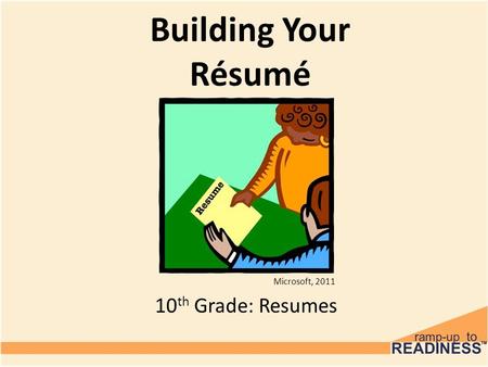 Building Your Résumé 10 th Grade: Resumes Microsoft, 2011.