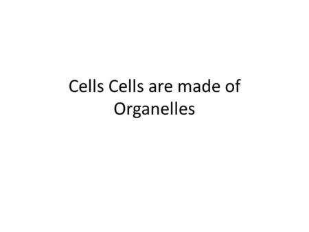 Cells Cells are made of Organelles. TAKE OUT YOUR PACKETS Cell Organelles Organelles are structures within a cell that preform a specific function.