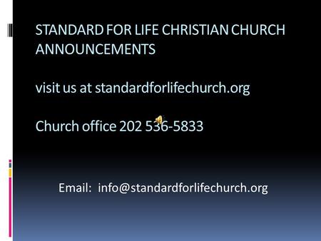 STANDARD FOR LIFE CHRISTIAN CHURCH ANNOUNCEMENTS visit us at standardforlifechurch.org Church office 202 536-5833