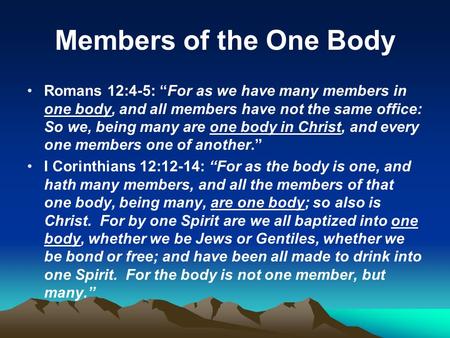 Members of the One Body Romans 12:4-5: “For as we have many members in one body, and all members have not the same office: So we, being many are one body.