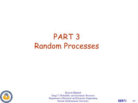 1 EE571 PART 3 Random Processes Huseyin Bilgekul Eeng571 Probability and astochastic Processes Department of Electrical and Electronic Engineering Eastern.