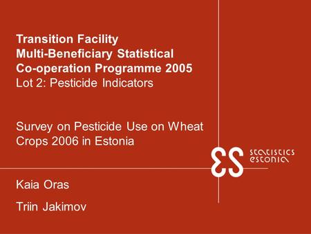14.09.2007 Transition Facility Multi-Beneficiary Statistical Co-operation Programme 2005 Lot 2: Pesticide Indicators Survey on Pesticide Use on Wheat Crops.