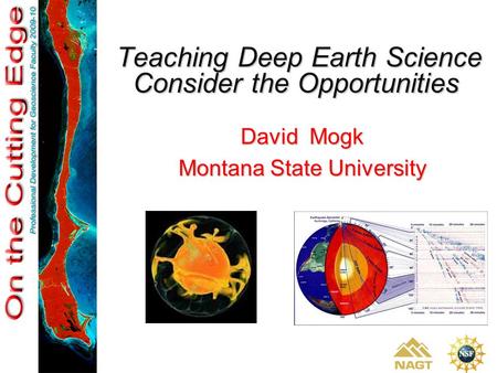 Teaching Deep Earth Science Consider the Opportunities Teaching Deep Earth Science Consider the Opportunities David Mogk Montana State University.