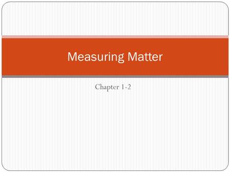 Chapter 1-2 Measuring Matter. How do you find your weight on Earth? You use a scale Your body weight presses down on the springs inside the scale. The.