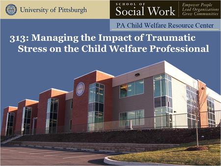 313: Managing the Impact of Traumatic Stress on the Child Welfare Professional.