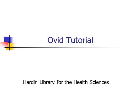 Ovid Tutorial Hardin Library for the Health Sciences.
