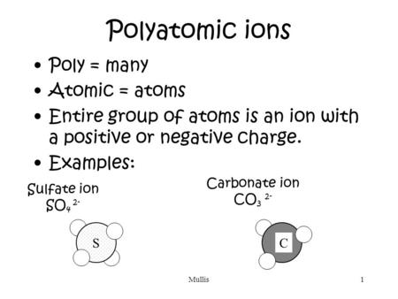 Polyatomic ions Poly = many Atomic = atoms