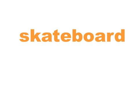 Skateboard. swim skate fly a kite ride a bike.