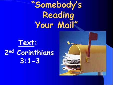 “Somebody’s Reading Your Mail” Text: 2 nd Corinthians 3:1-3.