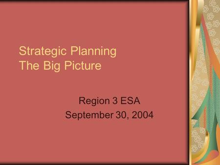 Strategic Planning The Big Picture Region 3 ESA September 30, 2004.