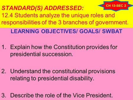 STANDARD(S) ADDRESSED: 12.4 Students analyze the unique roles and responsibilities of the 3 branches of government. LEARNING OBJECTIVES/ GOALS/ SWBAT 1.Explain.