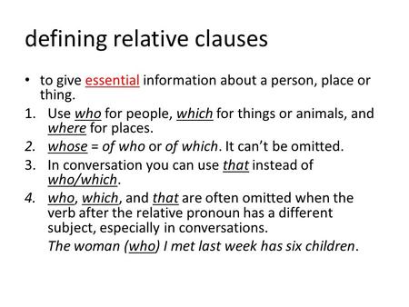 Defining relative clauses to give essential information about a person, place or thing. 1.Use who for people, which for things or animals, and where for.