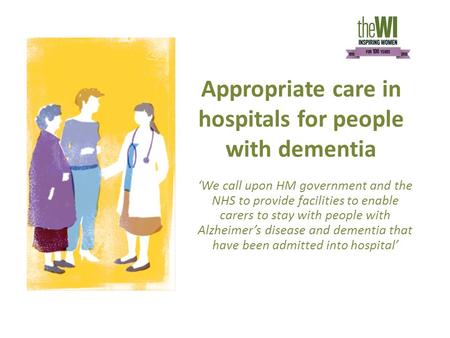 Appropriate care in hospitals for people with dementia ‘We call upon HM government and the NHS to provide facilities to enable carers to stay with people.