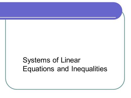 Chapter 2 Systems of Linear Equations and Inequalities.