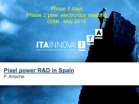 Pixel power R&D in Spain F. Arteche Phase II days Phase 2 pixel electronics meeting CERN - May 2015.