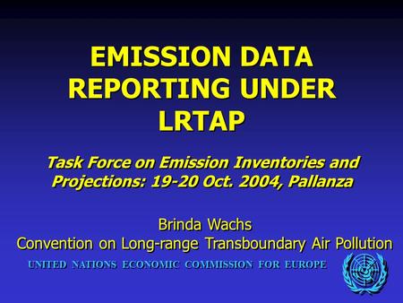 UNITED NATIONS ECONOMIC COMMISSION FOR EUROPE EMISSION DATA REPORTING UNDER LRTAP Task Force on Emission Inventories and Projections: 19-20 Oct. 2004,