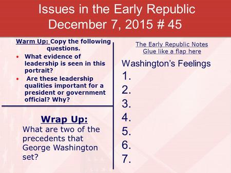 Issues in the Early Republic December 7, 2015 # 45 Warm Up: Copy the following questions. What evidence of leadership is seen in this portrait? Are these.