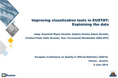 Improving visualisation tools in EUSTAT: Explaining the data Jorge Aramendi Rique (Eustat), Anjeles Iztueta Azkue (Eustat), Cristina Prado Valle (Eustat),