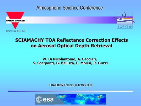 SCIAMACHY TOA Reflectance Correction Effects on Aerosol Optical Depth Retrieval W. Di Nicolantonio, A. Cacciari, S. Scarpanti, G. Ballista, E. Morisi,