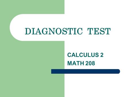 DIAGNOSTIC TEST CALCULUS 2 MATH 208.
