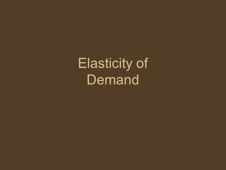 Elasticity of Demand. Definitions Elasticity: –The extent to which changes in price cause a change in quantity demanded or supplied. –How responsive quantity.
