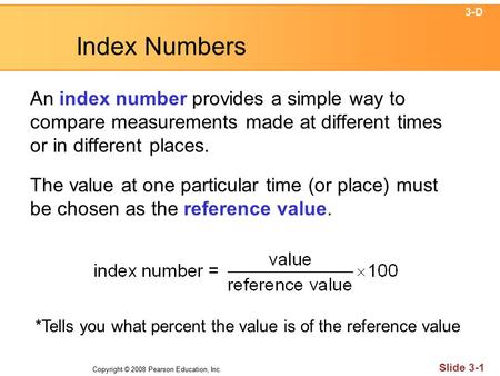 Copyright © 2008 Pearson Education, Inc. Slide 3-1 Index Numbers An index number provides a simple way to compare measurements made at different times.